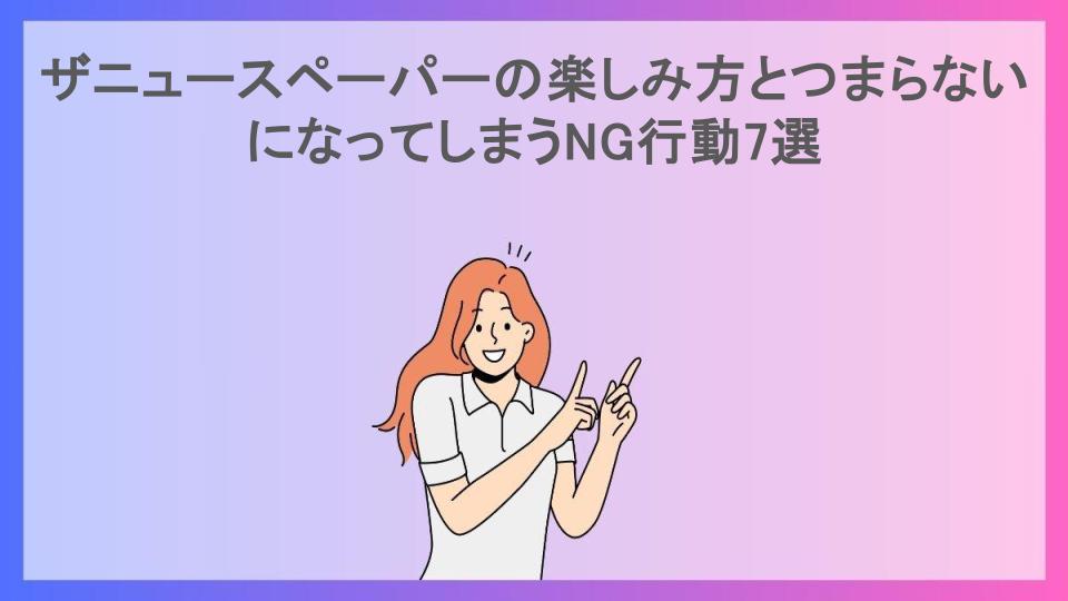 ザニュースペーパーの楽しみ方とつまらないになってしまうNG行動7選